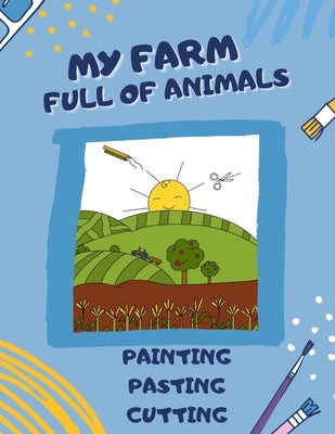 My Farm Full of Animals: Scissor Skills Activity Book AGE 5 Cutting Practice for Preschoolers and Kindergarten Cutting and Pasting for Kids Sci by Coloringpublish, Lotte