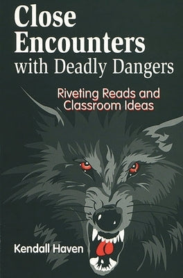 Close Encounters with Deadly Dangers: Riveting Reads and Classroom Ideas by Haven, Kendall