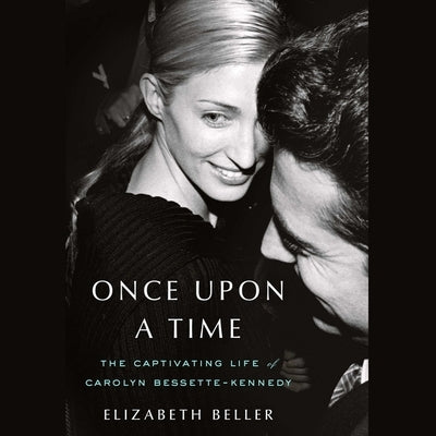 Once Upon a Time: The Captivating Life of Carolyn Bessette-Kennedy by Beller, Elizabeth