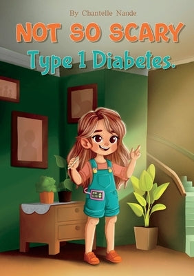 Not So Scary: Type 1 Diabetes by Naude, Chantelle