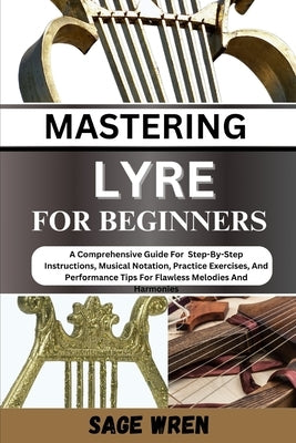 Master Playing Lyre for Beginner: Techniques For Dominating The Game With Precision Shots, Expert Aim, And Strategic . Elevate Your Skills, Score Big, by Wren, Sage