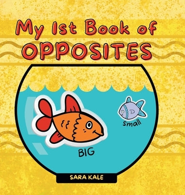 My 1st Book of Opposites: Fun Early Learning book for Babies, Toddlers and Kids ages 2+ by Kale, Sara