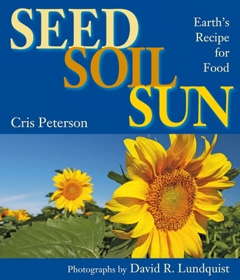 Seed, Soil, Sun: Earth's Recipe for Food by Peterson, Cris