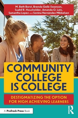 Community College is College: Destigmatizing the Option for High Achieving Learners by Borst, M. Beth