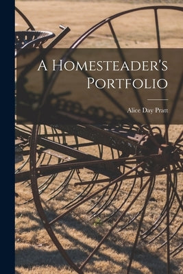 A Homesteader's Portfolio by Pratt, Alice Day