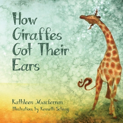 How Giraffes Got Their Ears by Macferran, Kathleen