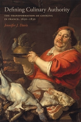 Defining Culinary Authority: The Transformation of Cooking in France, 1650-1830 by Davis, Jennifer J.