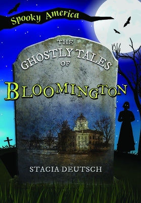 The Ghostly Tales of Bloomington by Deutsch, Stacia