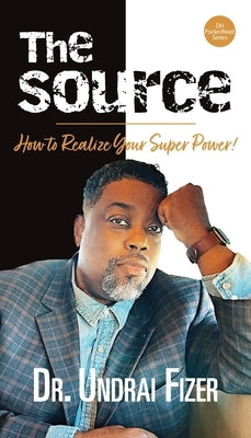 The Source; How to Realize Your Superpower! by Fizer, Undrai