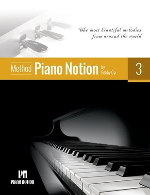 Piano Notion Method Book Three: The most beautiful melodies from around the world by Cyr M. Mus, Bobby