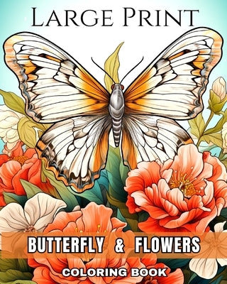 Large Print Butterfly and Flowers Coloring Book: Large Print Coloring Pages of Butterflies and Flowers for Seniors and Adults by Peay, Regina