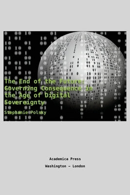 The end of the future: governing consequence in the age of digital sovereignty by Polsky, Stephanie