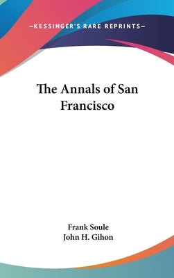 The Annals of San Francisco by Soule, Frank