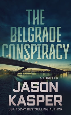 The Belgrade Conspiracy: A David Rivers Thriller by Kasper, Jason