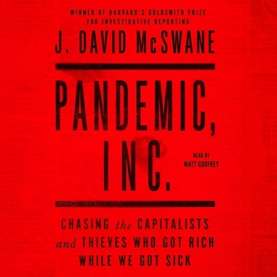 Pandemic, Inc.: Chasing the Capitalists and Thieves Who Got Rich While We Got Sick by McSwane, J. David