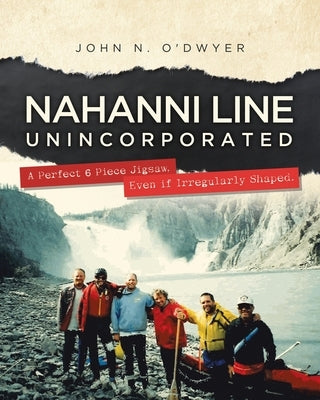 Nahanni Line Unincorporated: A Perfect 6 Piece Jigsaw, Even if Irregularly Shaped. by O'Dwyer, John N.