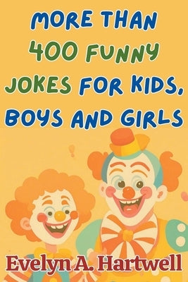 More Than 400 Funny Jokes for Kids, Boys and Girls by Hartwell, Evelyn