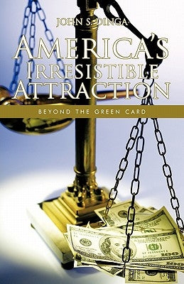 America's Irresistible Attraction: Beyond the Green Card by Dinga, John S.