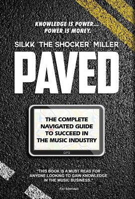 Paved: The Complete Navigated Guide to Succeed In the Music Industry by Miller, Silk the Shocker