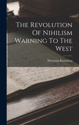 The Revolution Of Nihilism Warning To The West by Rausching, Hermann