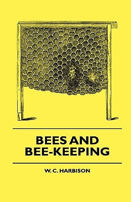 Bees And Bee-Keeping by Harbison, W. C.