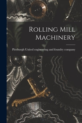 Rolling Mill Machinery by United Engineering and Foundry Company