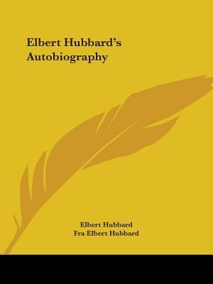 Elbert Hubbard's Autobiography by Hubbard, Elbert