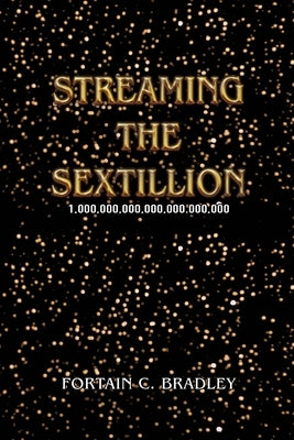 Streaming the Sextillion by Bradley, Fortain C.