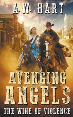 Avenging Angels: The Wine of Violence by Hart, A. W.