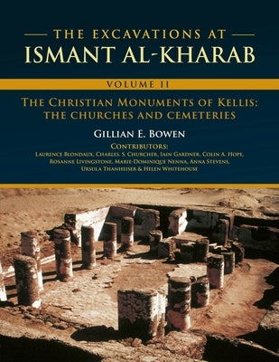 The Excavations at Ismant Al-Kharab: Volume II - The Christian Monuments of Kellis: The Churches and Cemeteries by Bowen, Gillian E.