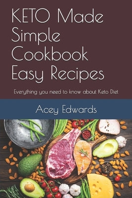 KETO Made Simple Cookbook Easy Recipes: Everything you need to know about Keto Diet by Edwards, Acey