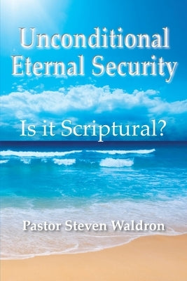 Is Unconditional Security Scriptural? by Waldron, Steven B.