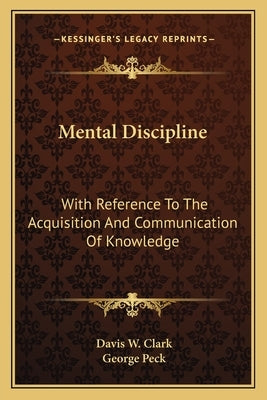 Mental Discipline: With Reference To The Acquisition And Communication Of Knowledge by Clark, Davis W.