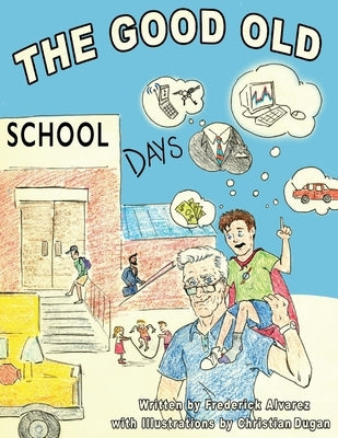 The Good Old School Days: The Best Days of Your Life by Alvarez, Frederick