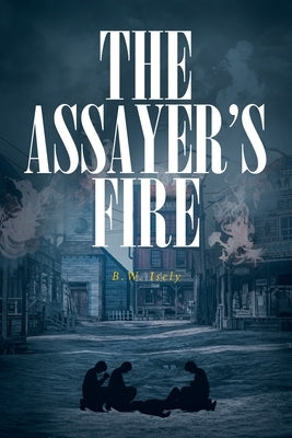 The Assayer's Fire by Isely, B. W.