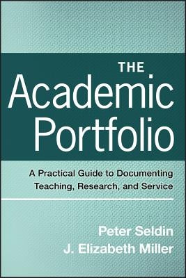 The Academic Portfolio: A Practical Guide to Documenting Teaching, Research, and Service by Seldin, Peter