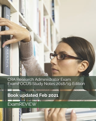 CRA Research Administrator Exam ExamFOCUS Study Notes 2018/19 Edition by Examreview