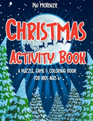 Christmas Activity Book: A Puzzle, Game & Coloring Book for Kids Ages 6+ by McKenzie, Pw