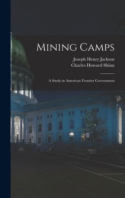 Mining Camps: A Study in American Frontier Government by Shinn, Charles Howard