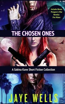 The Chosen Ones: A Sabina Kane Short Fiction Collection by Wells, Jaye