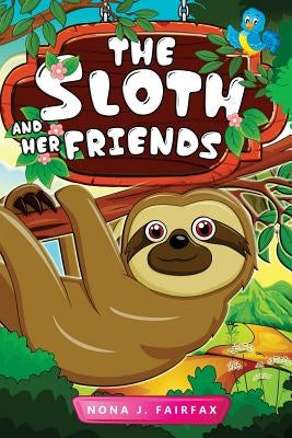 The Sloth and her Friends: Children's Books, Kids Books, Bedtime Stories For Kids, Kids Fantasy Book (sloth books for kids) by Nona J. Fairfax