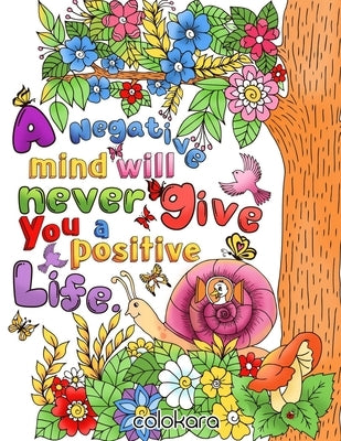 A Negative Mind Will Never Give You A Positive Life: Motivational and Inspirational Sayings Adult Coloring Book by Colokara