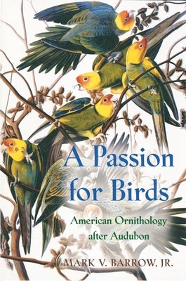 A Passion for Birds: American Ornithology After Audubon by Jr.