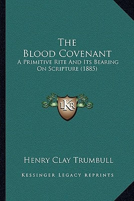 The Blood Covenant: A Primitive Rite And Its Bearing On Scripture (1885) by Trumbull, Henry Clay