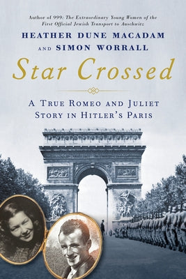 Star Crossed: A True Romeo and Juliet Story in Hitler's Paris by MacAdam, Heather Dune