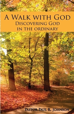 A Walk with God: Discovering God in the Ordinary by Johnson, Paul R.