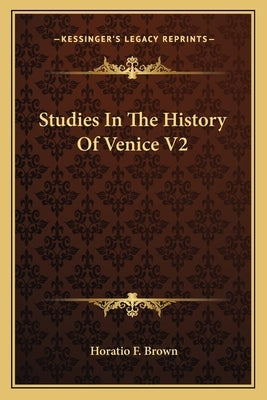 Studies In The History Of Venice V2 by Brown, Horatio F.