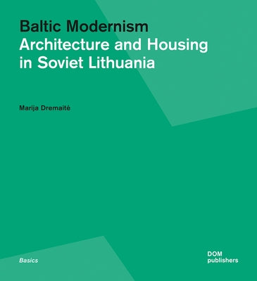 Baltic Modernism: Architecture and Housing in Soviet Lithuania by Dremaite