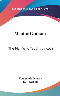 Mentor Graham: The Man Who Taught Lincoln by Duncan, Kunigunde