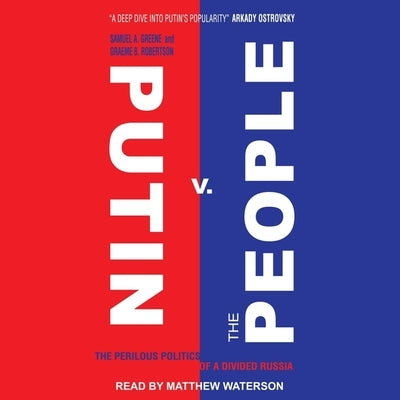 Putin V. the People: The Perilous Politics of a Divided Russia by Greene, Samuel A.